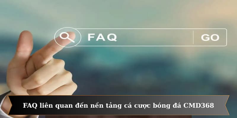 FAQ liên quan đến nền tảng cá cược bóng đá CMD368